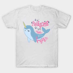 Narwhal Be So Awesome People think you are a myth T-Shirt